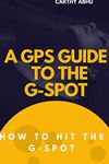 A GPS GUIDE TO THE G-SPOT.: HOW TO HIT THE G-SPOT.