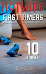 HOTWIFE FIRST TIMERS : Swingers and Hotwife-Cuckoldry Short Stories Collection