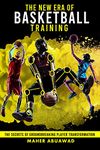 The New Era of Basketball Training: The Secrets of Groundbreaking Player Transformation