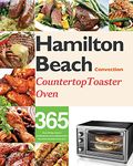 Hamilton Beach Convection Countertop Toaster Oven Cookbook for Beginners: 365 Days of Crispy, Easy and Healthy Recipes for Your Hamilton Beach Convection Countertop Toaster Oven