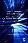 Music as Intangible Cultural Heritage: Policy, Ideology, and Practice in the Preservation of East Asian Traditions (ISSN)