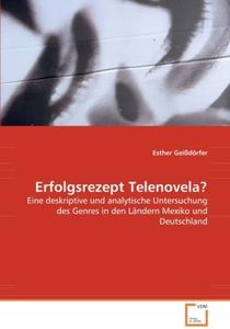 Erfolgsrezept Telenovela?: Eine deskriptive und analytische Untersuchung des Genres in den Ländern Mexiko und Deutschland