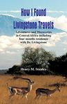 How I Found Livingstone: Travels, Adventures and Discoveries in Central Africa including four months residence with Dr. Livingstone