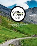 The Cyclist's Bucket List: A Celebration of 75 Quintessential Cycling Experiences