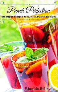 Punch Perfection for Parties: 60 Super Simple & #Delish Punch Recipes (60 Super Recipes Book 52)