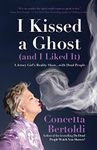 I Kissed a Ghost (and I Liked It): A Jersey Girl’s Reality Show . . . with Dead People (For Fans of Do Dead People Watch You Shower or Inside the Other Side)