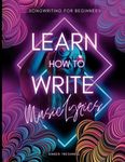 Songwriting for Beginners - How to Write Music Lyrics: Unlock your lyric writing potential across all music genres from hip-hop to ballads and beyond!