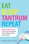 Eat Sleep Tantrum Repeat: How to Parent Like a Pediatrician and Keep Your Toddler Happy and Healthy