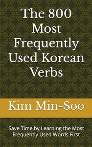 The 800 Most Frequently Used Korean Verbs: Save Time by Learning the Most Frequently Used Words First