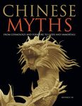 Chinese Myths: From Cosmology and Folklore to Gods and Immortals (Myths & Legends)