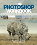 Photoshop Workbook, The: Professional Retouching and Compositing Tips, Tricks, and Techniques