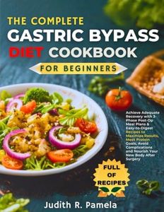 THE COMPLETE GASTRIC BYPASS DIET COOKBOOK FOR BEGINNERS: Achieve Adequate Recovery with 3-Phase Post-Op Meal Plans & Easy-to-Digest Recipes to ... and Nourish Your New Body After Surgery