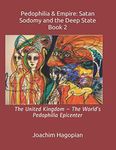 Pedophilia & Empire: Satan Sodomy and the Deep State Book 2: The United Kingdom – The World’s Pedophilia Epicenter