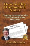 How to Flip Discounted Notes: Getting Started in the Discounted Note Business