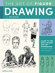 The Art of Figure Drawing for Beginners: Learn to Use Basic Shapes and Drawing Mannequins to Render the Human Form