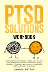 PTSD Solutions: Achieve Emotional Stability by Managing Trauma Induced Anxiety Disorders, Depression, Stress, Flashbacks, Triggers, and Insomnia Using ... Holistic Modalities (The Solutions Series)