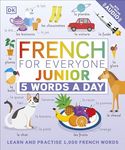 French for Everyone Junior 5 Words a Day: Learn and Practise 1,000 French Words