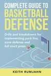 Complete Guide to Basketball Defense: Drills and breakdowns for implementing pack line, zone defense or full court press (Basketball coaching)