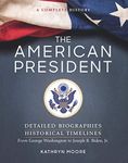 The American President: Detailed Biographies, Historical Timelines, from George Washington to Joseph R. Biden, Jr.