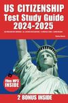 Us Citizenship Test Study Guide 2024-2025: Ace Your Exam with Confidence | All 100 Uscis Civics Questions | 18 Practical Exams | 2 Bonus Included