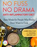 No Fuss, No Drama: Anti-Inflammatory Diet: Easy Meals for People Who Really Don’t Want to Cook