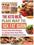 The Keto Meal Plan Way To 10x Fat Burn: Precise Keto Diet Recipes 2 x 28 day Keto Meal Plans