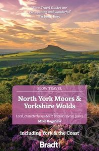 Bradt Slow Travel Guide: North York Moors and Yorkshire Wolds: Local, Characterful Guides to Britain's Special Places