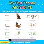 My First Korean Alphabets Picture Book with English Translations: Bilingual Early Learning & Easy Teaching Korean Books for Kids: 1 (Teach & Learn Basic Korean words for Children)