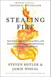 Stealing Fire: How Silicon Valley, the Navy SEALs, and Maverick Scientists Are Revolutionizing the Way We Live and Work