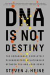 DNA Is Not Destiny – The Remarkable, Completely Misunderstood Relationship between You and Your Genes