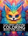 Cute Creepy Creatures Coloring Book For Adults: Mindfulness Zen Coloring Book For Adults, Teens and Kids With Stress Relieving Designs, Fantasy Animals, ADHD, Loss Of Anxiety, Relaxation, Meditation for men and women