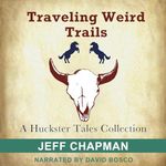 Traveling Weird Trails: A Huckster Tales Collection: The Huckster Tales, Book 1