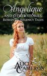 Angelique and Other Stories: Romantic Regency Tales