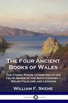 The Four Ancient Books of Wales: The Cymric Poems attributed to the Celtic Bards of the Sixth Century - Welsh Folklore and Legends