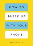 How to Break Up with Your Phone: Th