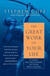 The Great Work of Your Life: A Guide for the Journey to Your True Calling