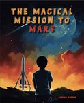 The Magical Mission to Mars: Exciting Space Adventure Story Book for 6-8 Year Old Kids with Vibrant Illustrations & Inspiring Lessons