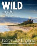 Wild Guide North East England: Hidden Adventures in Northumberland, the Yorkshire Moors, Wolds and North Pennines:: 10 (Wild GUides)