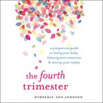 The Fourth Trimester: A Postpartum Guide to Healing Your Body, Balancing Your Emotions, and Restoring Your Vitality