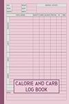 Calorie and Carb Log Book: Daily Food Diary Record Book | Track Your Carb, Calories, Protein, Fat and Fiber Intake Tracker | Daily Carbs and Calorie Counter Book for Weight Loss