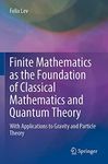 Finite Mathematics as the Foundation of Classical Mathematics and Quantum Theory: With Applications to Gravity and Particle Theory