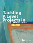 Tackling A Level Projects in Computer Science for AQA 7517 Step-by-step Essential Coursework A-Level Computing Project Guide NEA Non-exam Assessment A Level Computer Science Course Textbook KS5