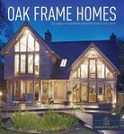 Oak Frame Homes: 336 Pages of Inspirational Self-Build Homes in Full Colour (Oakwrights Book)