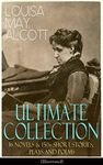 LOUISA MAY ALCOTT Ultimate Collection: 16 Novels & 150+ Short Stories, Plays and Poems (Illustrated): Little Women, Good Wives, Little Men, Jo's Boys, ... The Abbot's Ghost, A Garland for Girls…