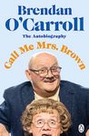 Call Me Mrs. Brown: The hilarious autobiography from the star of Mrs. Brown’s Boys