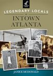 Legendary Locals of Intown Atlanta: Georgia