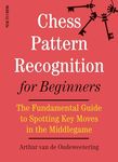 Chess Pattern Recognition for Beginners: The Fundamental Guide to Spotting Key Moves in the Middlegame