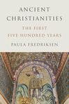 Ancient Christianities: The First Five Hundred Years