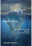 Hyperobjects: Philosophy and Ecology after the End of the World (Posthumanities)