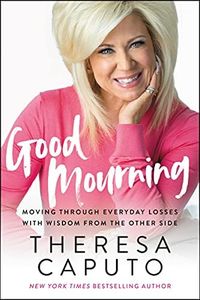 Good Mourning: Moving Through Everyday Losses with Wisdom from the Other Side